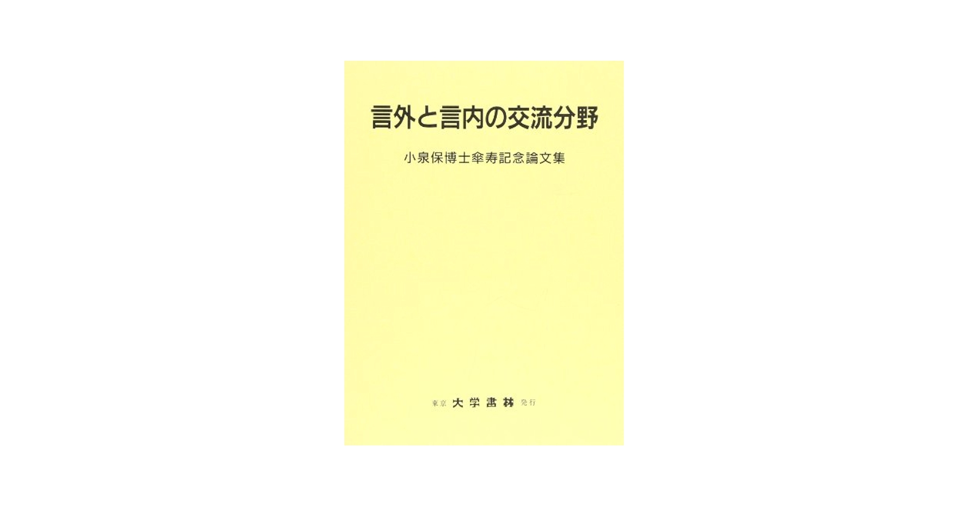 言外と言内の交流分野 小泉保博士傘寿記念論文集 東京大学書林発行 言外と言内の交流分野: 小泉保博士傘寿記念論文集 | 上田 功